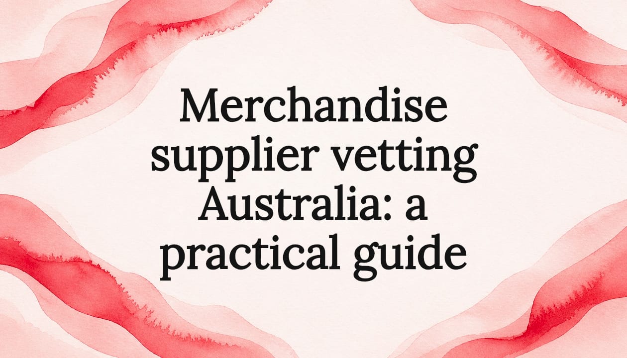 Merchandise supplier vetting Australia: a practical guide