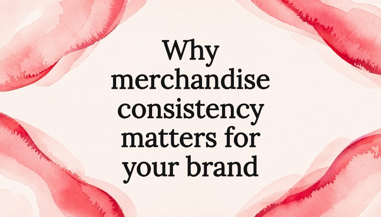 Why merchandise consistency matters for your brand